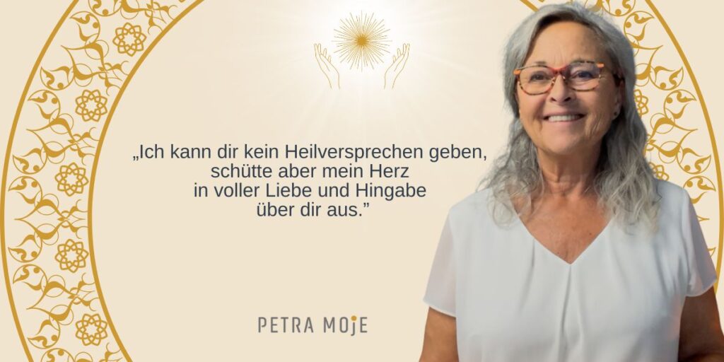 BIlod mit dem Text. "Ich kann dir kein Heilversprechen geben, 
schütte aber mein Herz 
in voller Liebe und Hingabe 
über dir aus." Petra Moje