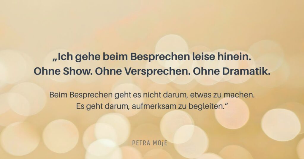 Was ist Besprechen? Zitatbild: "Beim Besprechen geht es nicht darum, etwas zu machen. Es geht darum, aufmerksam zu begleiten.“ Petra Moje
