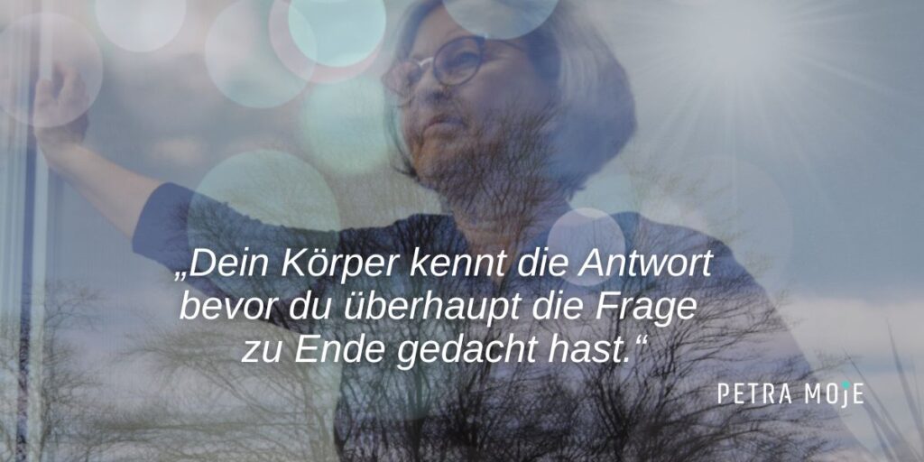 Zitat zur SOFORT-JA-NEIN-Technik von Petra Moje: Dein Körper kennt die Antwort, bevor du die Frage zu Ende gedacht hast."
