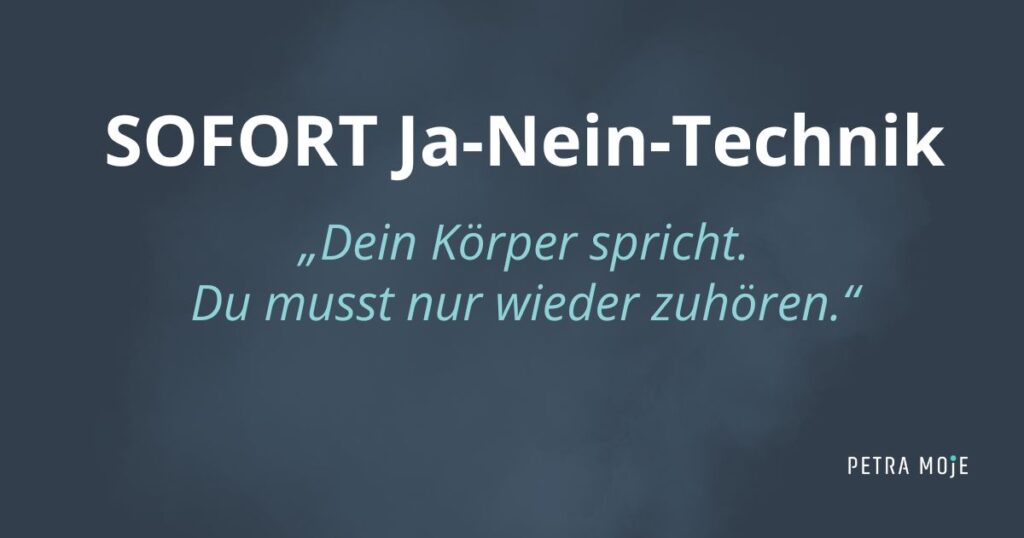 Grafik mit dem Titel „SOFORT Ja-Nein-Technik“ von Petra Moje.
Darunter steht in helltürkiser Schrift der Satz: „Dein Körper spricht. Du musst nur wieder zuhören.“
Der Hintergrund ist dunkelblau mit sanfter Struktur, unten rechts steht dezent der Name Petra Moje.