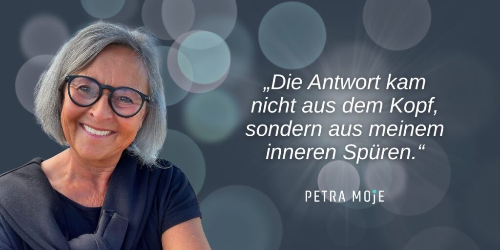 Zitat zur SOFORT-JA-NEIN-Technik von Petra Moje: Die Antwort kam nicht aus dem Kopf, sondern aus meinem inneren Spüren"