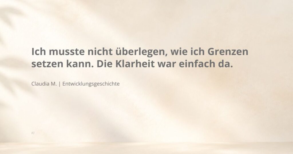 Grenzen setzen - Zitatbild: „Ich musste nicht überlegen, wie ich Grenzen setzen kann. Die Klarheit war einfach da.“