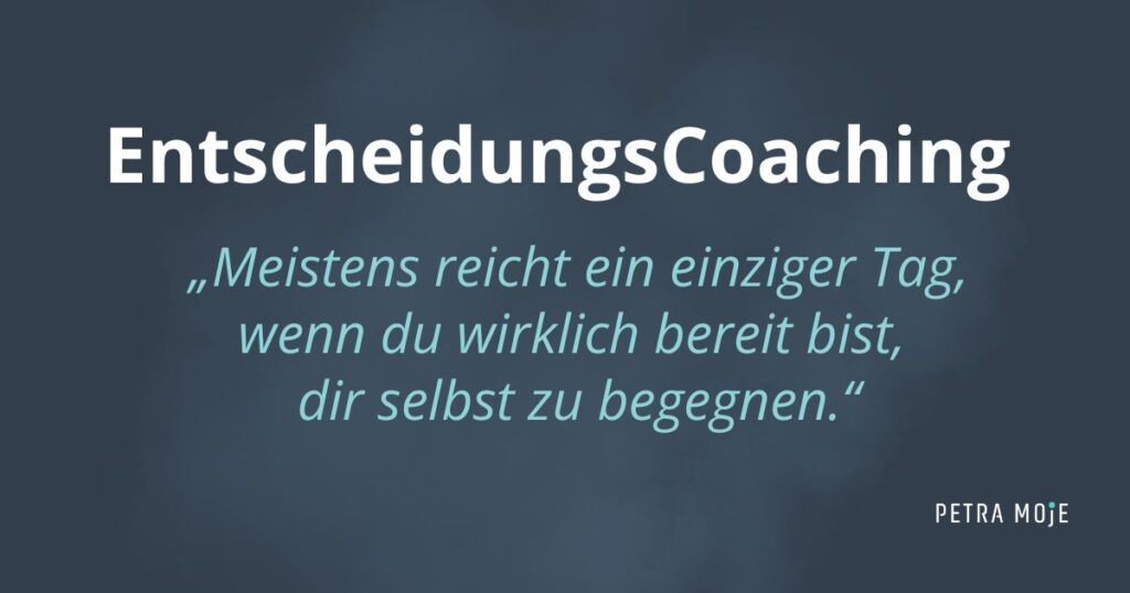 Zitat von Petra Moje auf dunkelblauem Hintergrund: „Meistens reicht ein einziger Tag, wenn du wirklich bereit bist, dir selbst zu begegnen.“ Das Zitat steht im Zusammenhang mit systemischem Entscheidungscoaching für persönliche Klarheit.