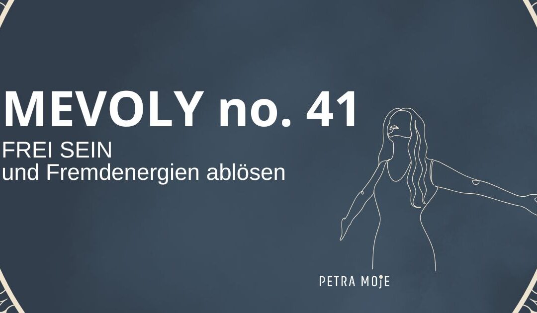 Grafik mit der Aufschrift „MEVOLY no. 41 – FREI SEIN und Fremdenergien ablösen“. Auf dunkelblauem Hintergrund ist die Kontur einer Frau mit ausgebreiteten Armen dargestellt, die Offenheit und Befreiung symbolisiert. Goldene Ornamente rahmen das Design, unten steht der Name „Petra Moje“.