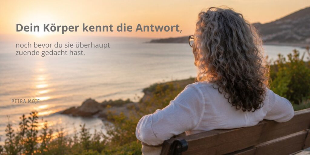 Dein Körper kennt die Antwort, noch bevor du sie zuende gedacht hast. Zitat von Petra Moje zur SOFORT Ja-Nein-Technik.