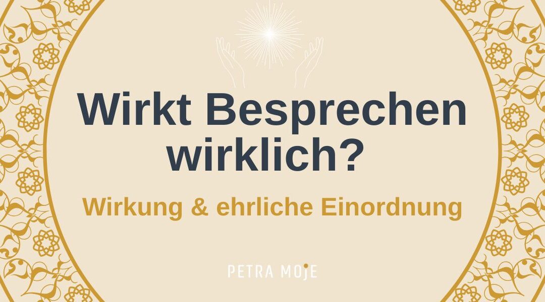 Wirkt Besprechen wirklich? Wirkung & ehrliche Einordnung. Blog Petra Moje