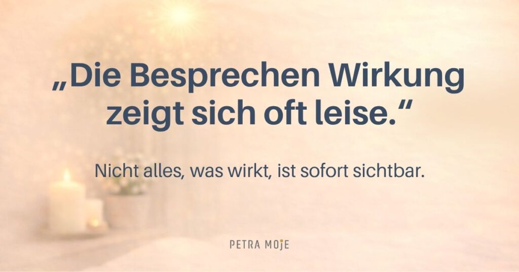 Wirkt Besprechen wirklich? Die Besprechen Wirkung zeigt sich oft leise. Nicht alles, was wirkt, ist sofort sichtbar. Petra Moje
