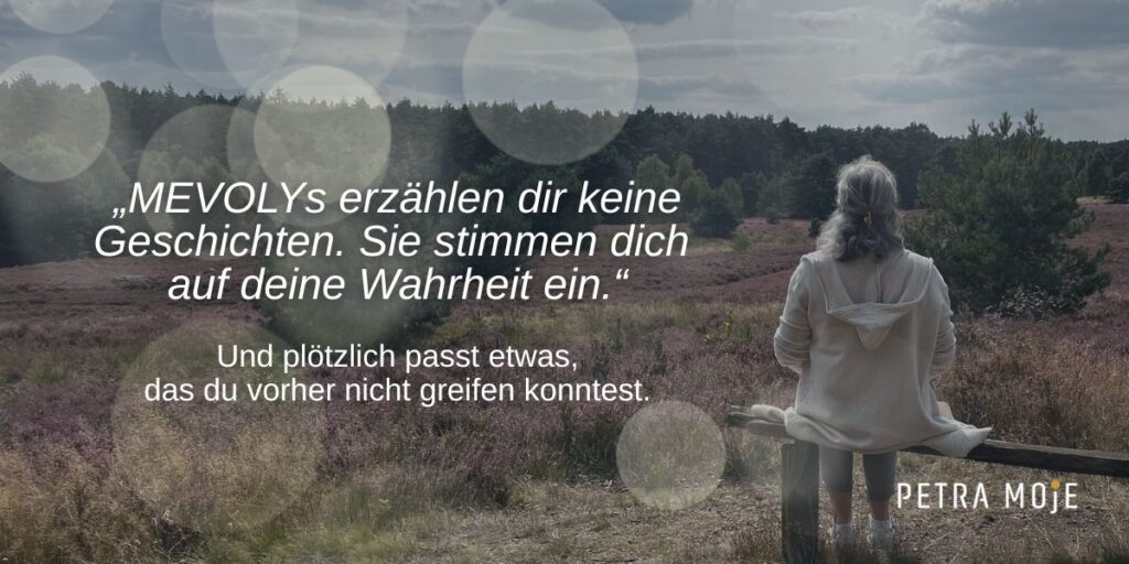 Zitatbild MEVOLY-Blog von Petra Moje:  "MEVOLYs erzählen dir keine Geschichten. Sie stimmen dich auf deine Wahrheit ein."